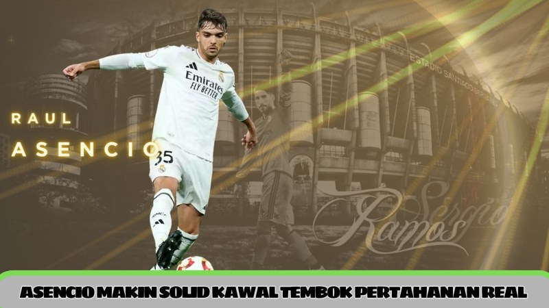 Raul Asencio Makin Solid Kawal Tembok Pertahanan Real Madrid 1 asencio makin solid kawal tembok pertahanan real